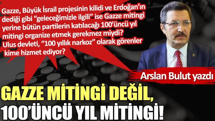 Gazze mitingi değil, 100’üncü yıl mitingi!