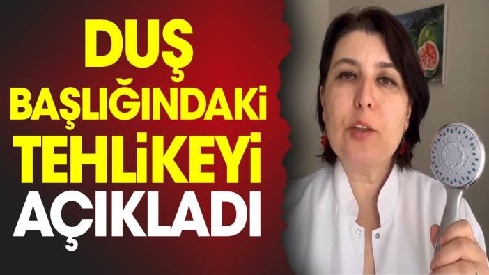 Duş başlığındaki tehlikeyi açıkladı