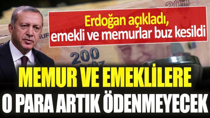 Erdoğan açıkladı, vatandaşlar buz kesildi: Memur ve emeklilere o para artık ödenmeyecek...