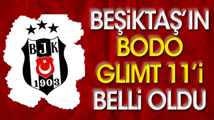 Beşiktaş'ın Bodo Glimt maçı ilk 11'i belli oldu