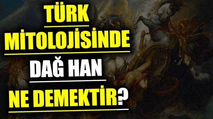 Türk mitolojisinde Dağ Han ne demektir?