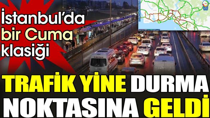 İstanbul’da bir Cuma klasiği. Trafik yine durma noktasına geldi