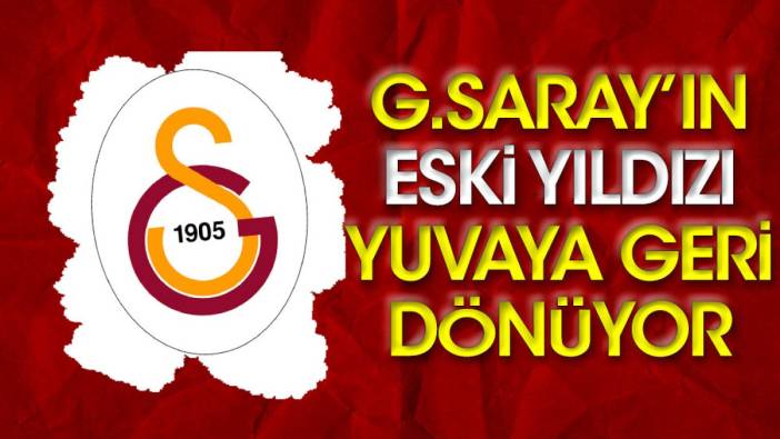Galatasaray'ın yıldızı yuvaya geri dönüyor