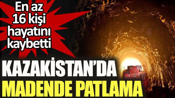 Kazakistan’da madende patlama. En az 16 ölü