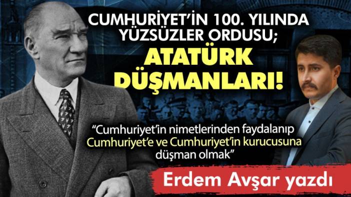 Cumhuriyet’in 100. yılında yüzsüzler ordusu; Atatürk düşmanları!