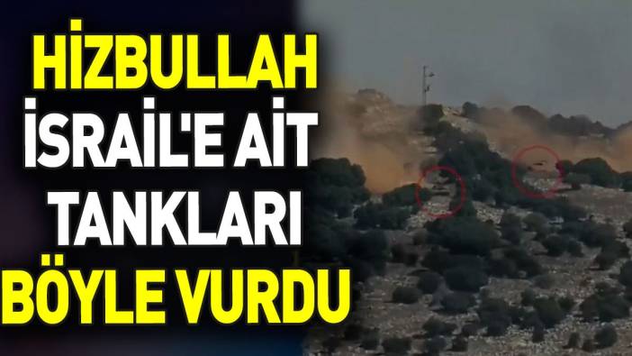 Hizbullah İsrail'e ait tankları böyle vurdu