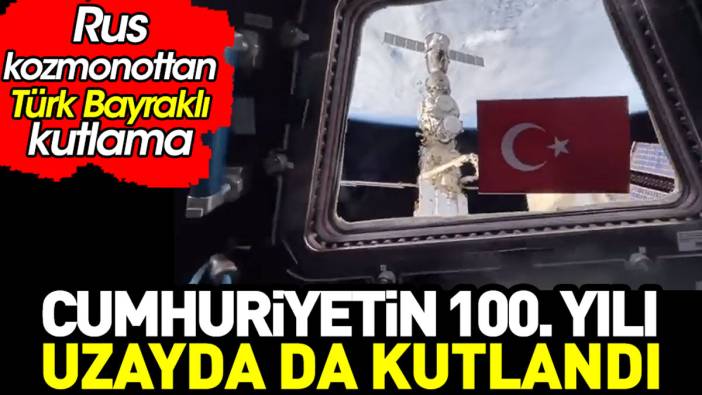 Cumhuriyet’in 100.yılı uzayda da kutlandı. Rus kozmonottan Türk Bayraklı kutlama