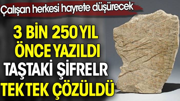 Taştaki şifreler tek tek çözüldü. 3 bin 250 yıl önce yazıldı