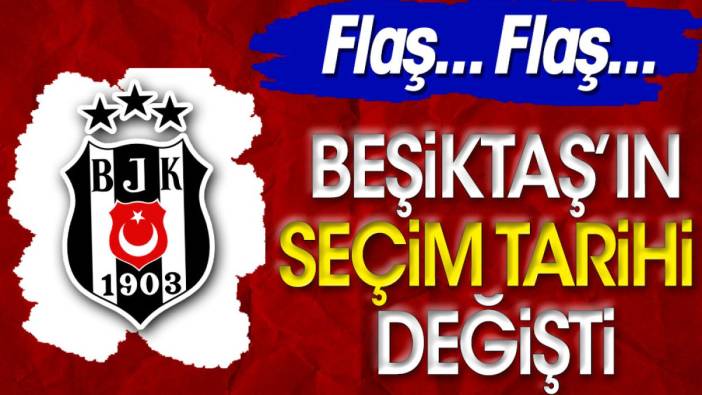 Flaş... Flaş... Beşiktaş'ın seçim tarihi değişti