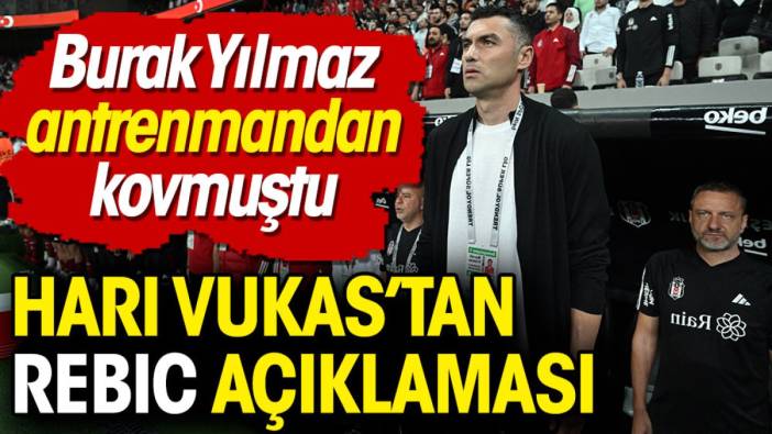 Hari Vukas'tan Rebic açıklaması: Burak Yılmaz antrenmandan kovmuştu