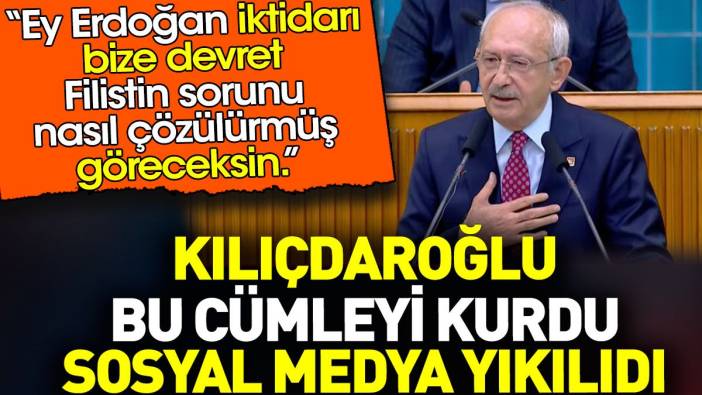 Kılıçdaroğlu 'Erdoğan iktidarı devret Filistin sorunu nasıl çözülürmüş gör' dedi. Sosyal medya yıkıldı