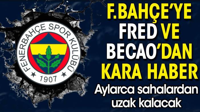 Fenerbahçe'ye Fred ve Becao'dan kara haber