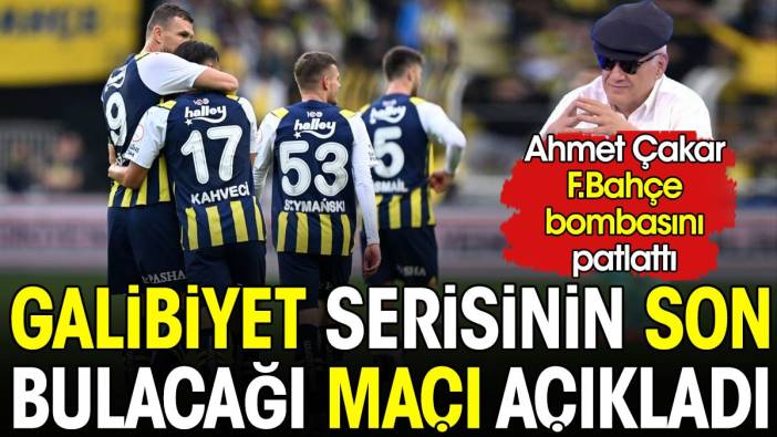 Ahmet Çakar Fenerbahçe'nin galibiyet serisinin son bulacağı maçı açıkladı