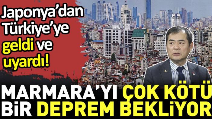 Japonya'dan Türkiye'ye geldi ve uyardı: Maalesef Marmara’yı çok kötü bir deprem bekliyor