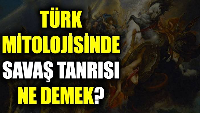 Türk mitolojisinde savaş tanrısı ne demek?