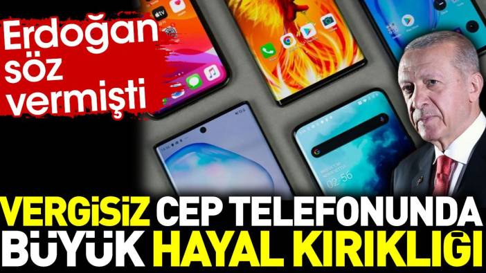 Vergisiz cep telefonunda büyük hayal kırıklığı. Erdoğan söz vermişti