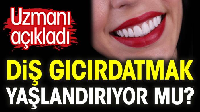 Diş gıcırdatmak yaşlandırıyor mu? Uzmanı açıkladı