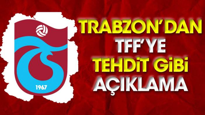 Trabzonspor'dan TFF'ye tehdit gibi açıklama