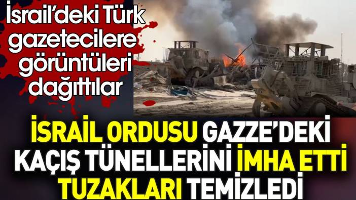 İsrail ordusu Gazze’deki kaçış tünellerini imha etti. İsrail’deki Türk gazetecilere  görüntüleri dağıttılar