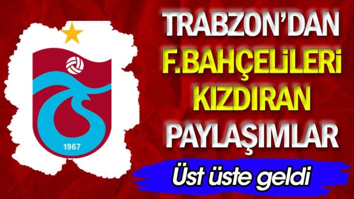 Trabzonspor'dan Fenerbahçelileri kızdıran paylaşımlar. Üst üste geldi