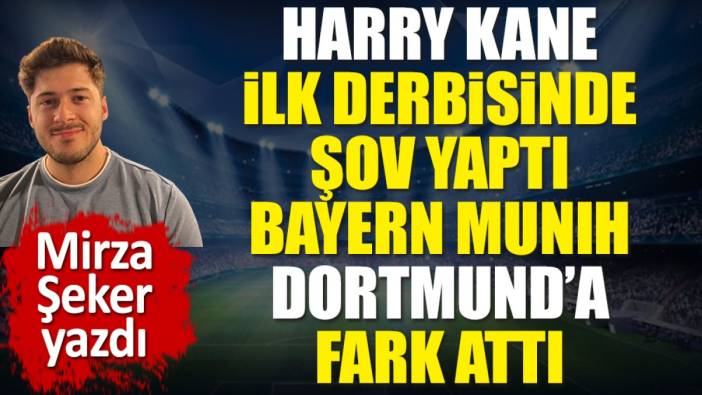 Harry Kane ilk derbisinde şov yaptı. Bayern Münih Dortmund'a fark attı