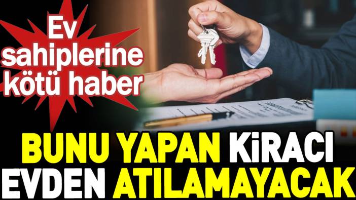 Ev sahiplerine kötü haber: Bunu yapan kiracı evden atılamayacak