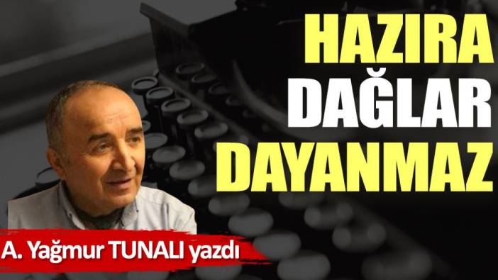 Hazıra dağlar dayanmaz