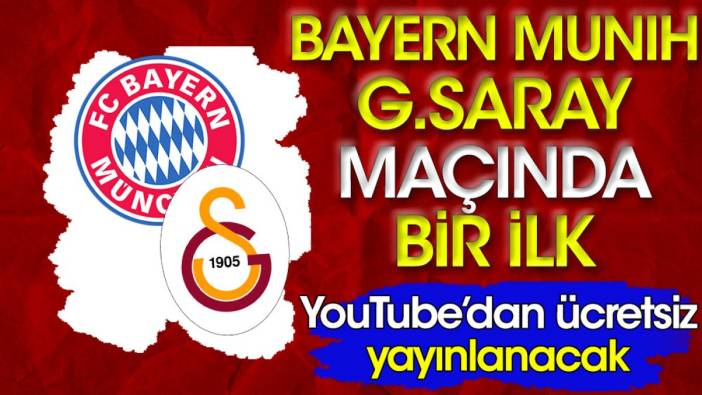 Bayern Münih Galatasaray maçında bir ilk. YouTube'dan ücretsiz yayınlanacak