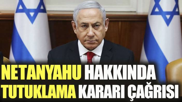 İsrail Başbakanı Netanyahu hakkında tutuklama kararı çağrısı