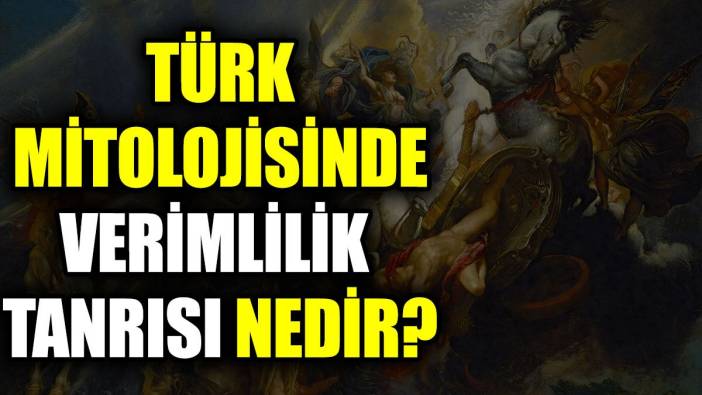 Türk mitolojisinde Verimlilik Tanrısı nedir?
