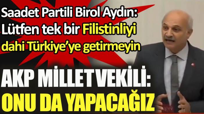 AKP milletvekilinden "Tek bir Filistinliyi dahi Türkiye’ye getirmeyin" konuşmasına "Yapacağız" cevabı