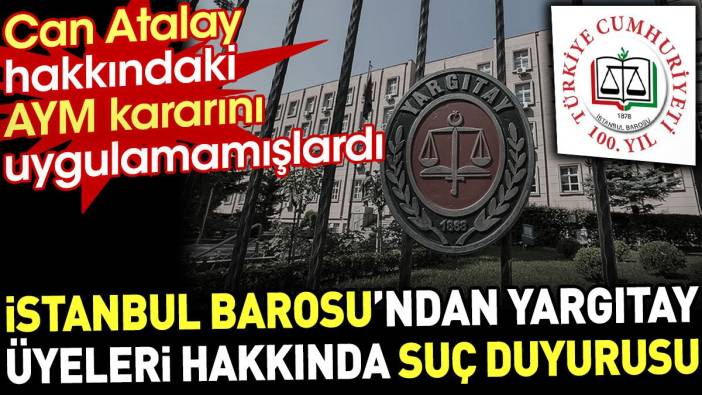 İstanbul Barosu'ndan Yargıtay üyeleri hakkında suç duyurusu
