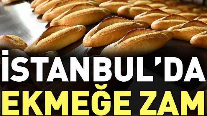 İstanbul'da ekmeğe zam. İşte yeni fiyatı