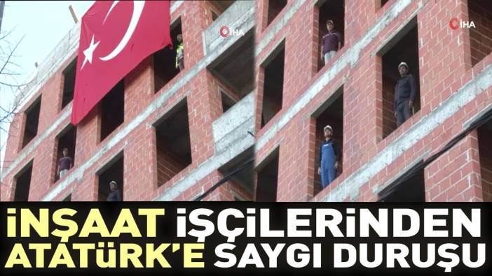 İnşaat işçilerinden Atatürk’e saygı duruşu