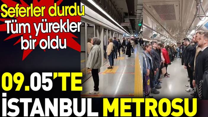 09.05’te İstanbul metrosu. Seferler durdu tüm yürekler bir oldu