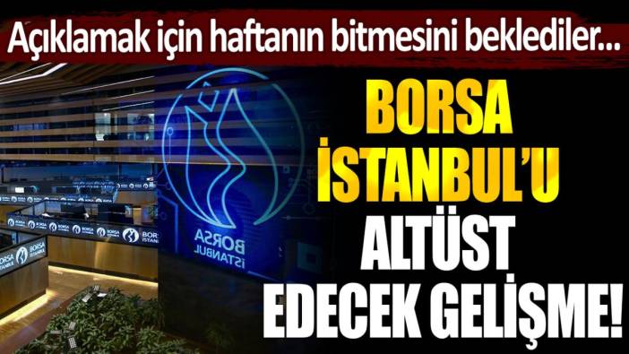 Borsa İstanbul'u altüst edecek gelişme