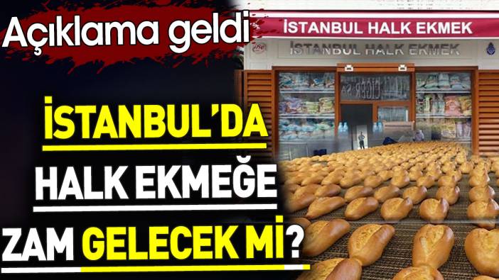 İstanbul’da halk ekmeğe zam gelecek mi? Açıklama geldi