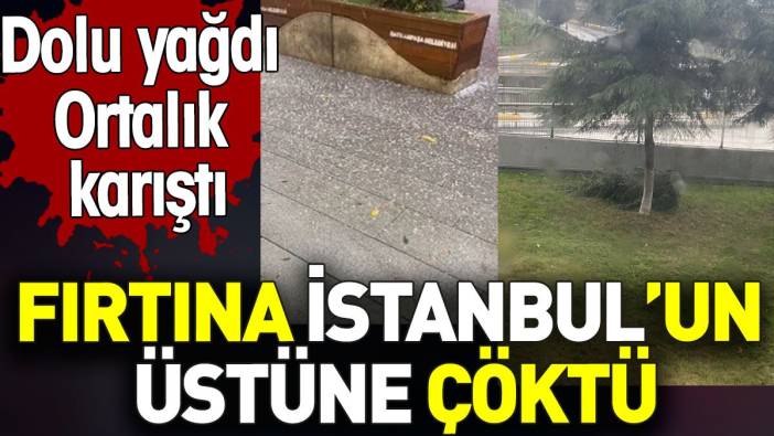 Fırtına İstanbul'un üstüne çöktü