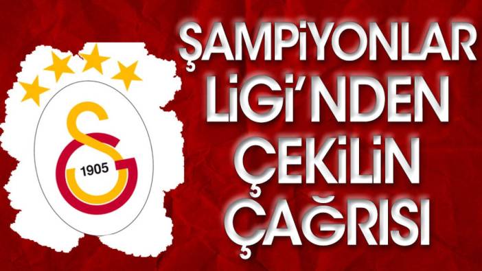 Galatasaray'a 'Şampiyonlar Ligi'nden çekilin' çağrısı