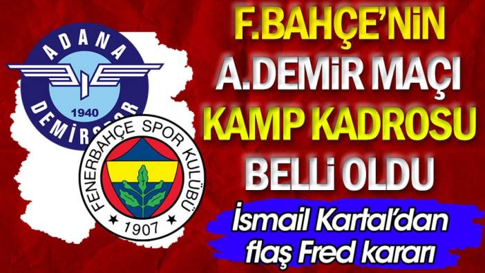 Fenerbahçe'nin Adana Demirspor maçı kamp kadrosu açıklandı. İsmail Kartal Fred için kararını verdi