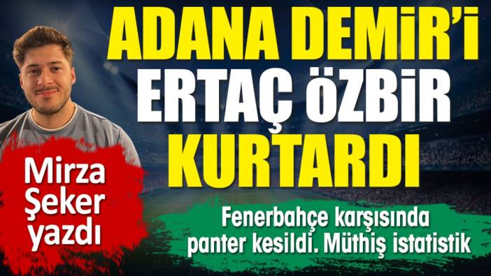 Adana Demirspor'u Ertaç Özbir kurtardı. Fenerbahçe karşısında panter kesildi. Müthiş istatistik