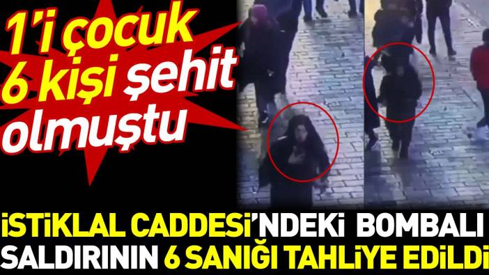 İstiklal Caddesi'ndeki bombalı saldırının 6 sanığı tahliye edildi