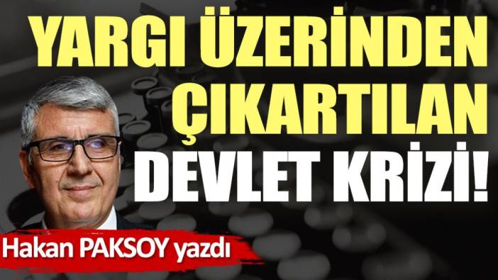 Yargı üzerinden çıkartılan devlet krizi!