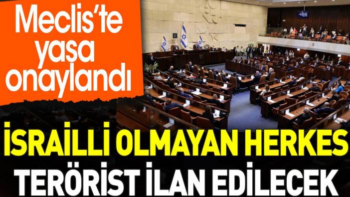 İsrailli olmayan herkes terörist ilan edilebilecek. Meclis'te yasa onaylandı
