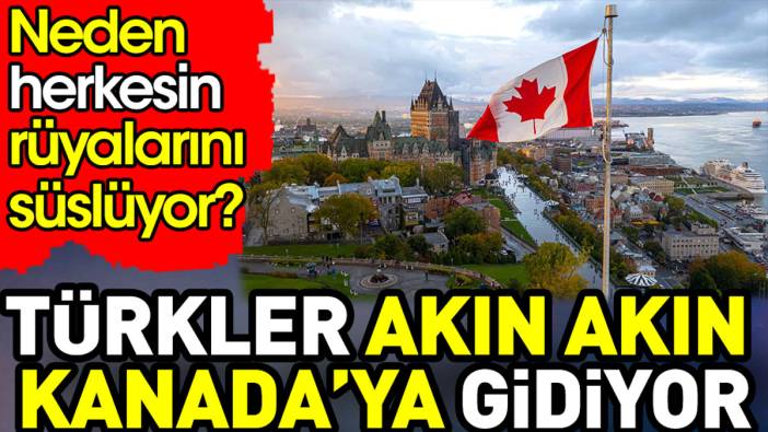 Türkler akın akın Kanada’ya gidiyor. Kanada neden herkesin rüyalarını süslüyor?