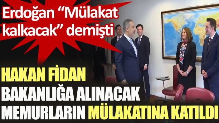 Hakan Fidan bakanlığa alınacak memurların mülakatına katıldı. Erdoğan “Mülakat kalkacak” demişti