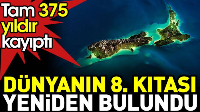 Dünyanın 8. Kıtası yeniden bulundu. Tam 375 yıldır kayıptı