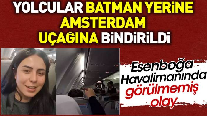 Yolcular Batman yerine Amsterdam uçağına bindirildi. Esenboğa'da görülmemiş olay