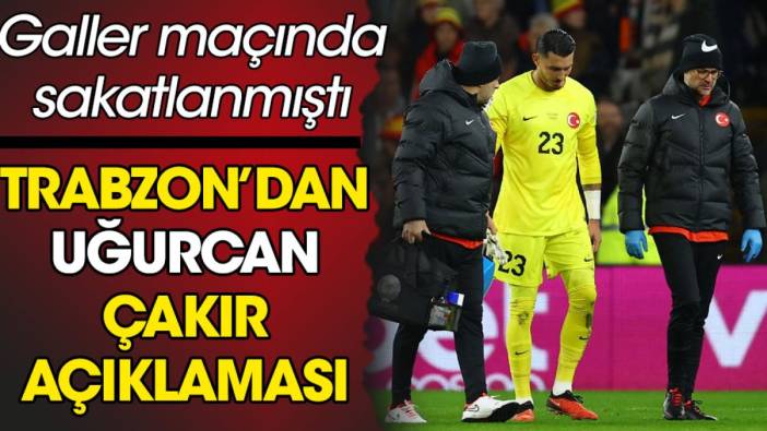 Trabzonspor'dan Galler maçında sakatlanan Uğurcan Çakır için açıklama