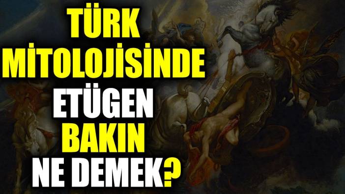 Türk mitolojisinde Etügen bakın ne demek?